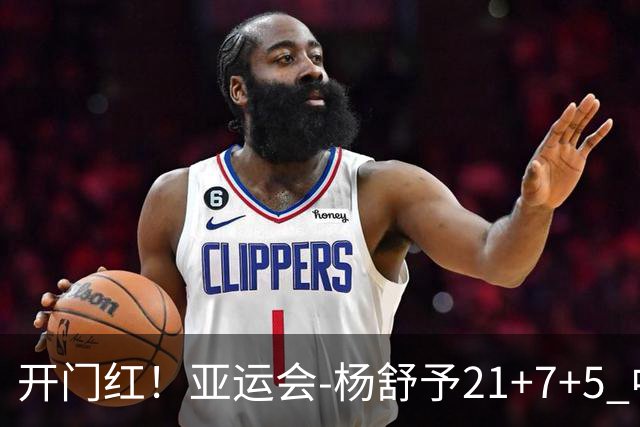 开门红！亚运会-杨舒予21+7+5 中国女篮65分大胜泰国